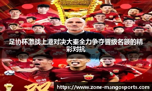 足协杯激战上港对决大秦全力争夺晋级名额的精彩对抗